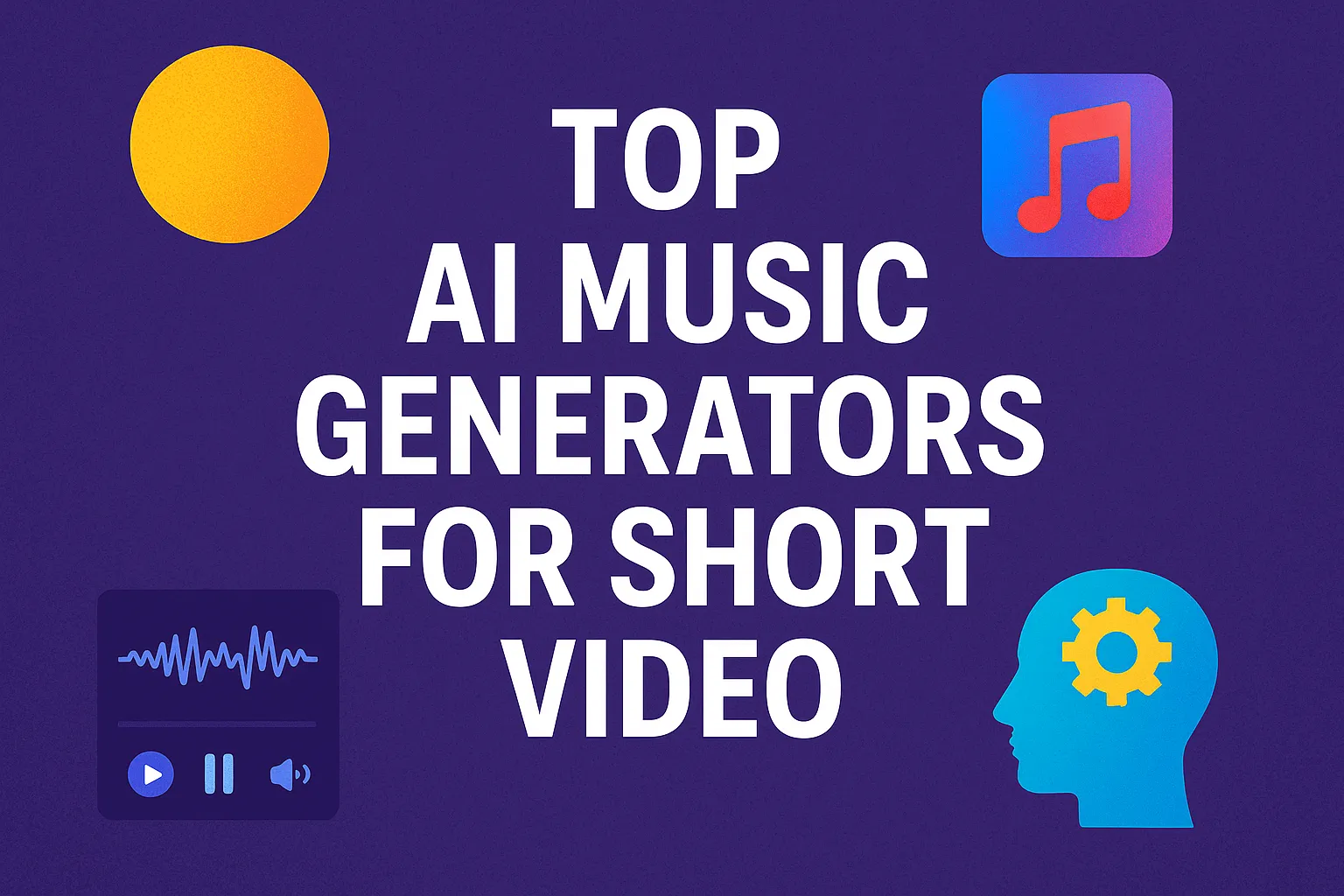 Graphic displays “Top AI Music Generators for Short Video,” with music, sun, waveform, and colorful head icons.